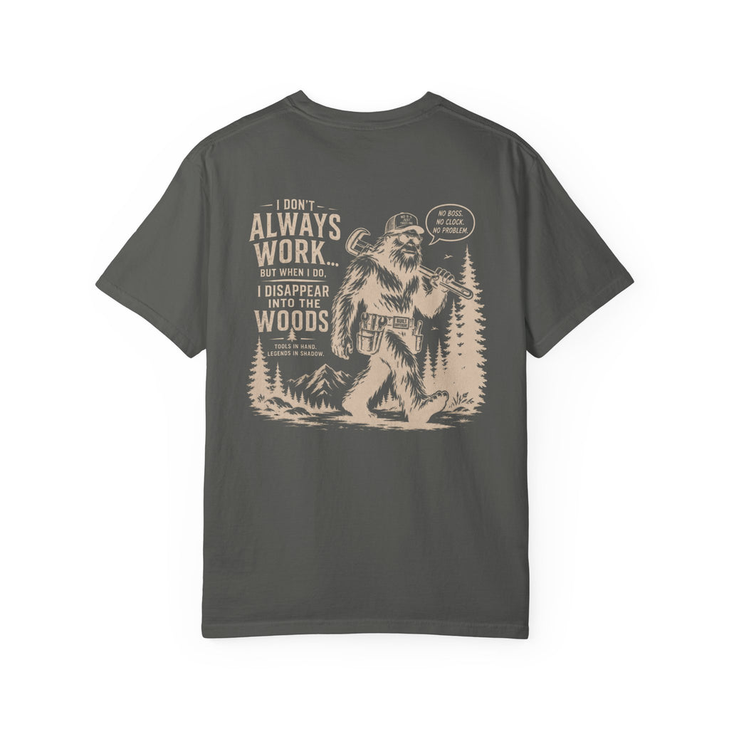 I Don't Always Work But When I Do, I Disappear Into The Woods Bigfoot T-Shirt