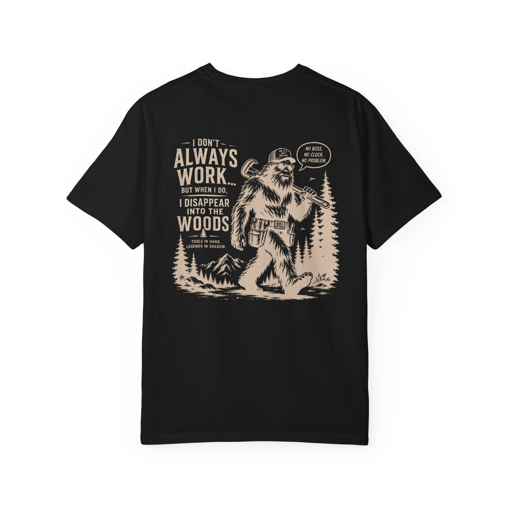 I Don't Always Work But When I Do, I Disappear Into The Woods Bigfoot T-Shirt