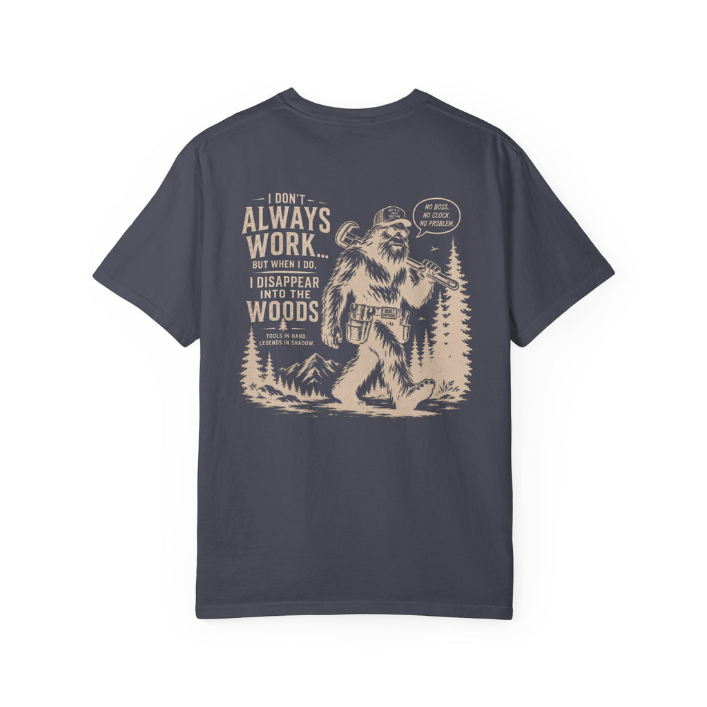 I Don't Always Work But When I Do, I Disappear Into The Woods Bigfoot T-Shirt